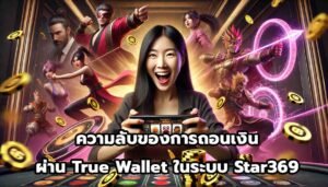ความลับของการถอนเงินผ่าน True Wallet ในระบบ Star369-8