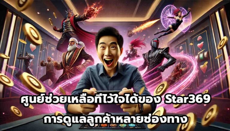 ศูนย์ช่วยเหลือที่ไว้ใจได้ของ Star369 การดูแลลูกค้าหลายช่องทาง-7